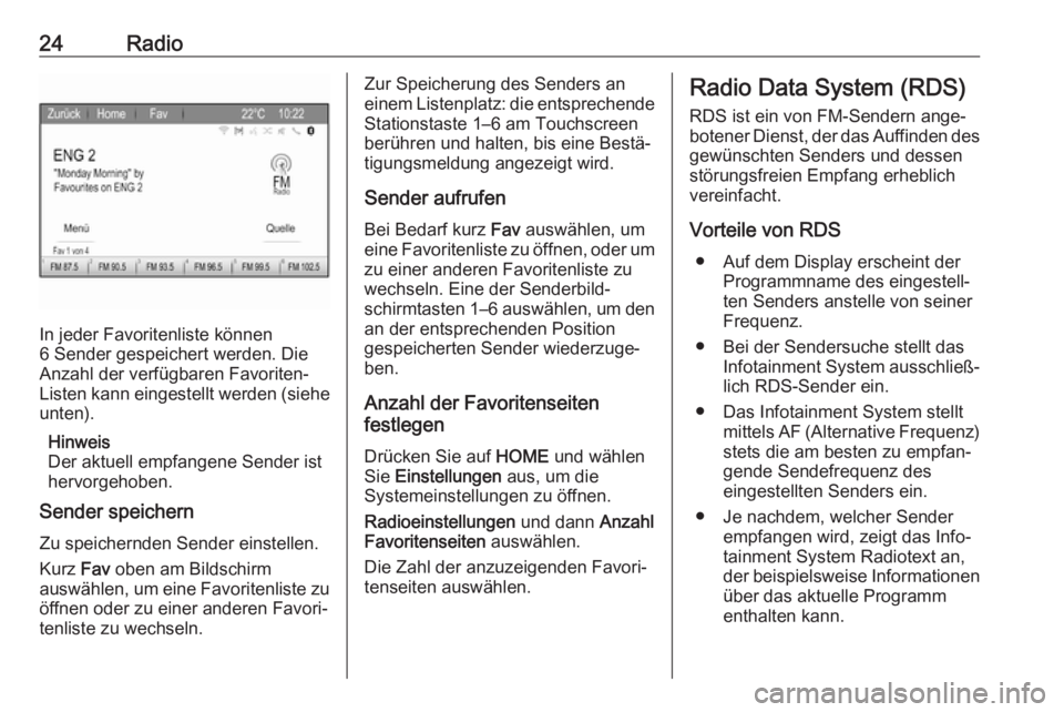 OPEL ZAFIRA C 2017.5  Infotainment-Handbuch (in German) 24Radio
In jeder Favoritenliste können
6 Sender gespeichert werden. Die
Anzahl der verfügbaren Favoriten-
Listen kann eingestellt werden (siehe unten).
Hinweis
Der aktuell empfangene Sender ist
herv