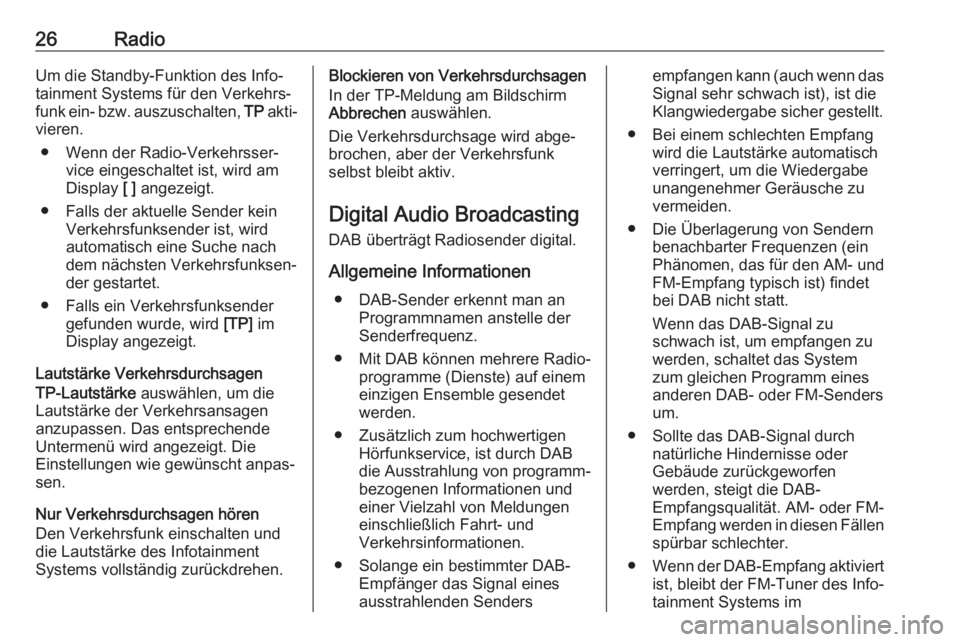 OPEL ZAFIRA C 2017.5  Infotainment-Handbuch (in German) 26RadioUm die Standby-Funktion des Info‐
tainment Systems für den Verkehrs‐
funk ein- bzw. auszuschalten,  TP akti‐
vieren.
● Wenn der Radio-Verkehrsser‐ vice eingeschaltet ist, wird am
Dis