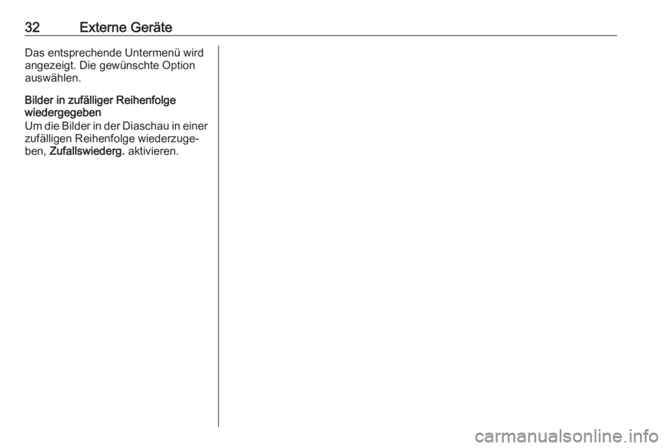 OPEL ZAFIRA C 2017.5  Infotainment-Handbuch (in German) 32Externe GeräteDas entsprechende Untermenü wird
angezeigt. Die gewünschte Option
auswählen.
Bilder in zufälliger Reihenfolge
wiedergegeben
Um die Bilder in der Diaschau in einer zufälligen Reih