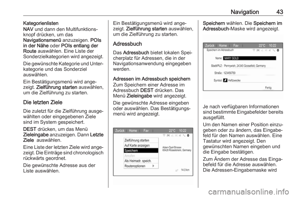 OPEL ZAFIRA C 2017.5  Infotainment-Handbuch (in German) Navigation43Kategorienlisten
NAV  und dann den Multifunktions‐
knopf drücken, um das
Navigationsmenü  anzuzeigen. POIs
in der Nähe  oder POIs entlang der
Route  auswählen. Eine Liste der
Sonderz
