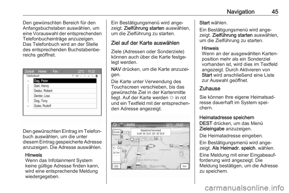 OPEL ZAFIRA C 2017.5  Infotainment-Handbuch (in German) Navigation45Den gewünschten Bereich für den
Anfangsbuchstaben auswählen, um eine Vorauswahl der entsprechenden Telefonbucheinträge anzuzeigen.
Das Telefonbuch wird an der Stelle
des entsprechenden