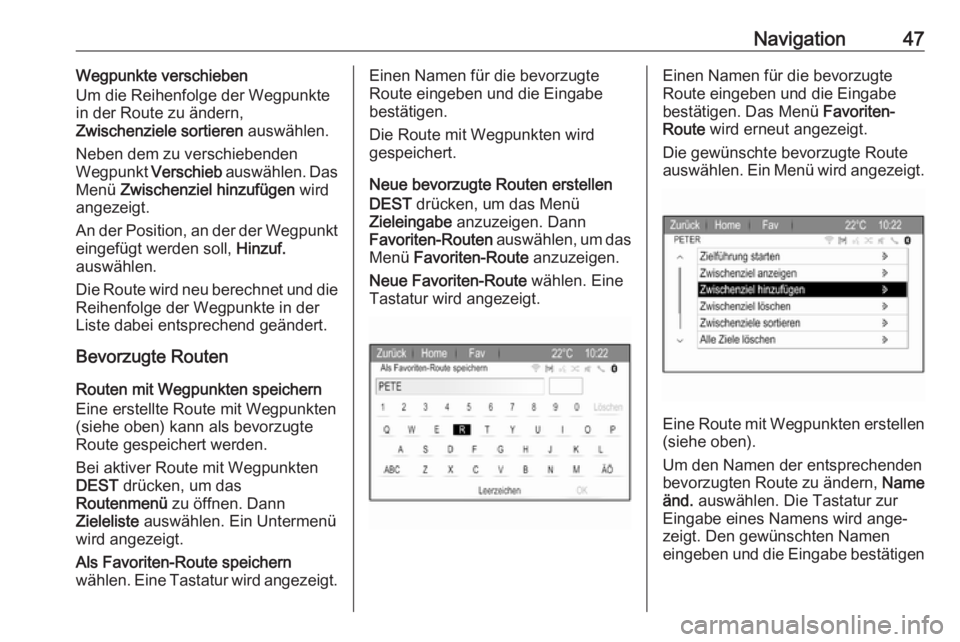 OPEL ZAFIRA C 2017.5  Infotainment-Handbuch (in German) Navigation47Wegpunkte verschieben
Um die Reihenfolge der Wegpunkte
in der Route zu ändern,
Zwischenziele sortieren  auswählen.
Neben dem zu verschiebenden
Wegpunkt  Verschieb auswählen. Das
Menü  