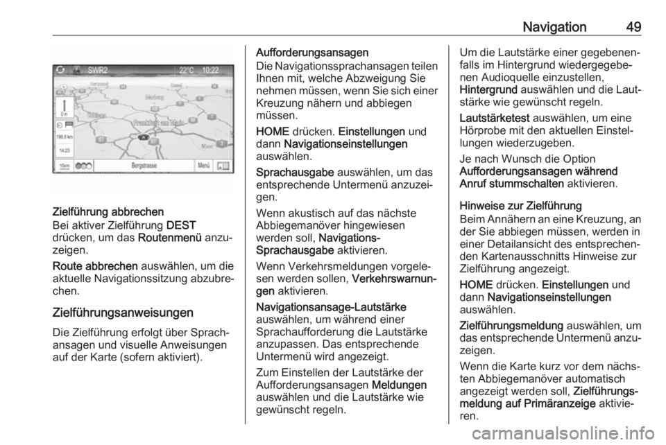 OPEL ZAFIRA C 2017.5  Infotainment-Handbuch (in German) Navigation49
Zielführung abbrechen
Bei aktiver Zielführung  DEST
drücken, um das  Routenmenü anzu‐
zeigen.
Route abbrechen  auswählen, um die
aktuelle Navigationssitzung abzubre‐
chen.
Zielf�