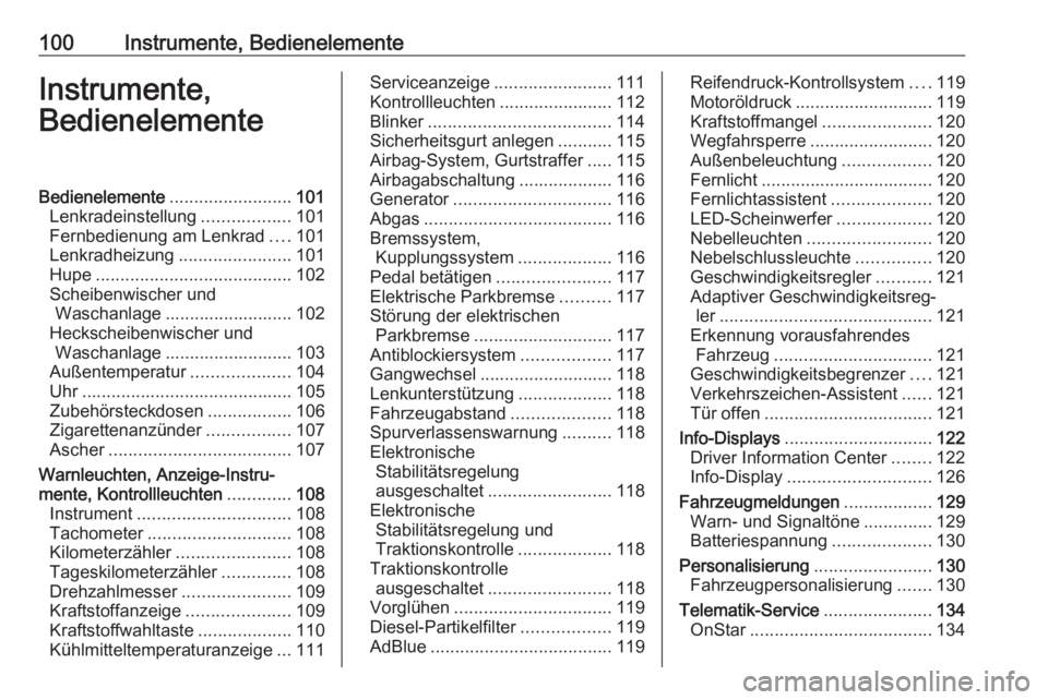 OPEL ZAFIRA C 2017.5  Betriebsanleitung (in German) 100Instrumente, BedienelementeInstrumente,
BedienelementeBedienelemente .........................101
Lenkradeinstellung ..................101
Fernbedienung am Lenkrad ....101
Lenkradheizung ..........