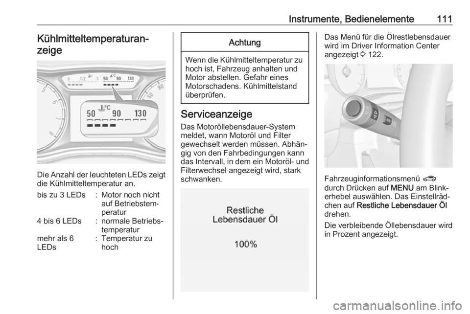 OPEL ZAFIRA C 2017.5  Betriebsanleitung (in German) Instrumente, Bedienelemente111Kühlmitteltemperaturan‐
zeige
Die Anzahl der leuchteten LEDs zeigt
die Kühlmitteltemperatur an.
bis zu 3 LEDs:Motor noch nicht
auf Betriebstem‐
peratur4 bis 6 LEDs:
