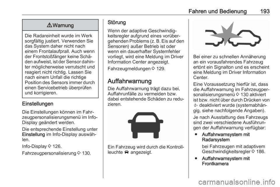 OPEL ZAFIRA C 2017.5 Betriebsanleitung (in German) Fahren und Bedienung1939Warnung
Die Radareinheit wurde im Werk
sorgfältig justiert. Verwenden Sie
das System daher nicht nach
einem Frontalaufprall. Auch wenn
der Frontstoßfänger keine Schä‐
den OPEL ZAFIRA C 2017.5 Betriebsanleitung (in German) Fahren und Bedienung1939Warnung
Die Radareinheit wurde im Werk
sorgfältig justiert. Verwenden Sie
das System daher nicht nach
einem Frontalaufprall. Auch wenn
der Frontstoßfänger keine Schä‐
den