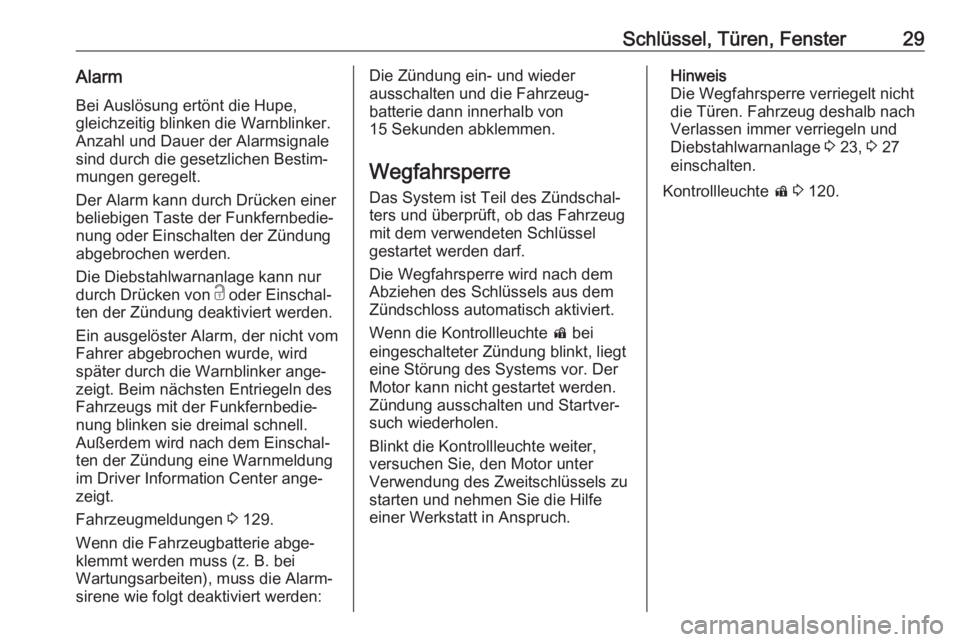 OPEL ZAFIRA C 2017.5  Betriebsanleitung (in German) Schlüssel, Türen, Fenster29AlarmBei Auslösung ertönt die Hupe,gleichzeitig blinken die Warnblinker. Anzahl und Dauer der Alarmsignale
sind durch die gesetzlichen Bestim‐
mungen geregelt.
Der Ala