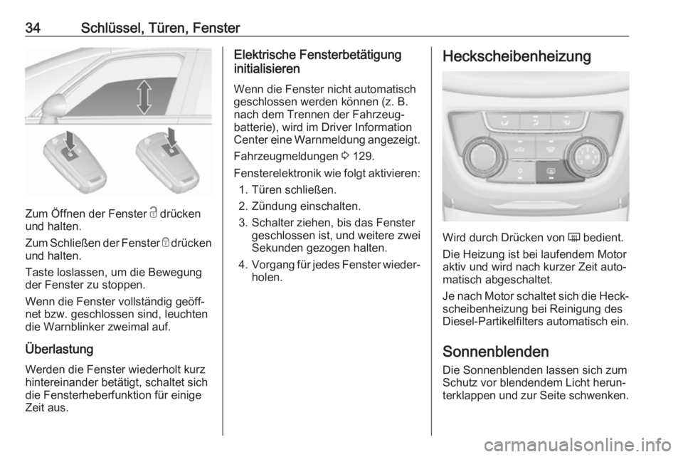 OPEL ZAFIRA C 2017.5  Betriebsanleitung (in German) 34Schlüssel, Türen, Fenster
Zum Öffnen der Fenster c drücken
und halten.
Zum Schließen der Fenster  e drücken
und halten.
Taste loslassen, um die Bewegung der Fenster zu stoppen.
Wenn die Fenste