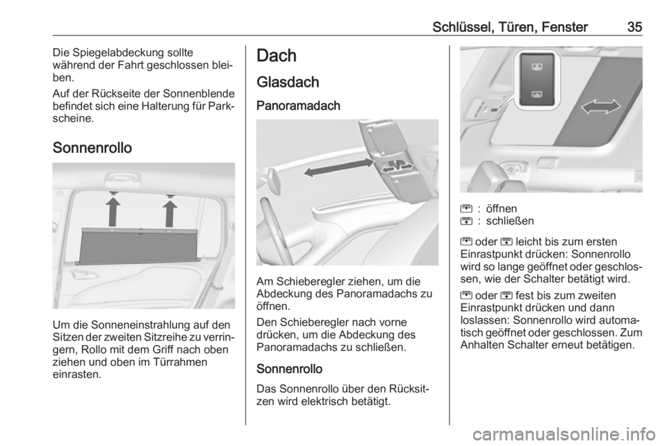 OPEL ZAFIRA C 2017.5  Betriebsanleitung (in German) Schlüssel, Türen, Fenster35Die Spiegelabdeckung sollte
während der Fahrt geschlossen blei‐ ben.
Auf der Rückseite der Sonnenblende
befindet sich eine Halterung für Park‐
scheine.
Sonnenrollo
