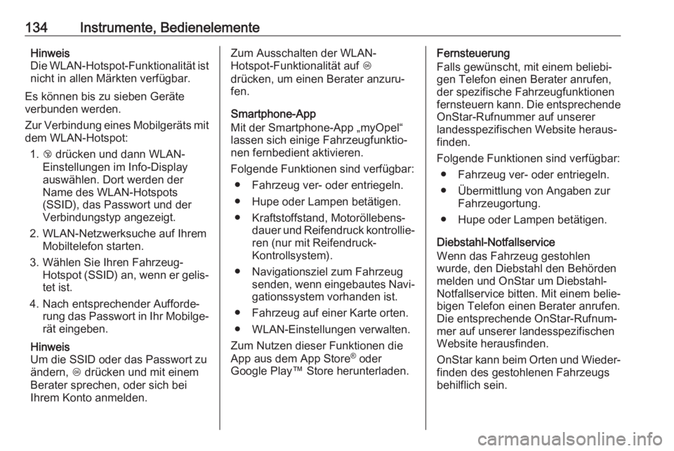 OPEL ZAFIRA C 2018  Betriebsanleitung (in German) 134Instrumente, BedienelementeHinweis
Die WLAN-Hotspot-Funktionalität ist nicht in allen Märkten verfügbar.
Es können bis zu sieben Geräte
verbunden werden.
Zur Verbindung eines Mobilgeräts mit
