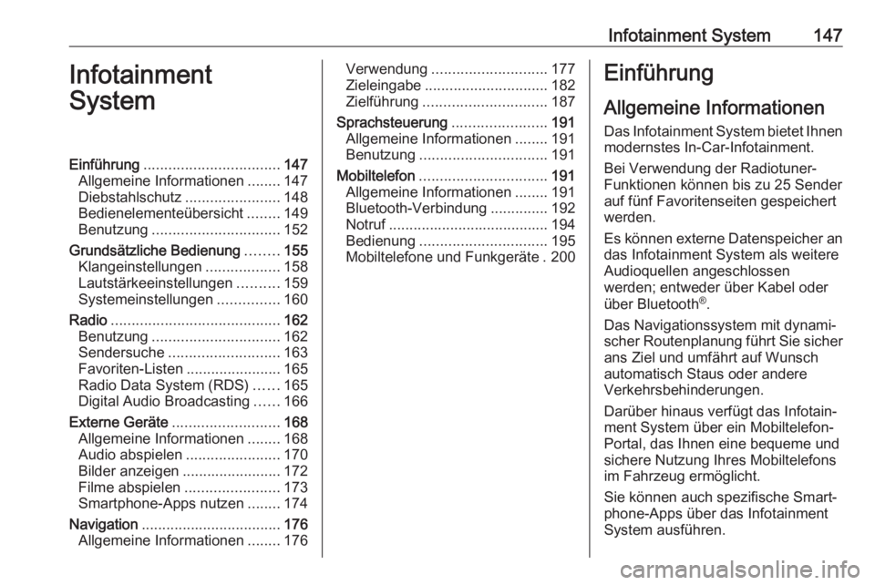 OPEL ZAFIRA C 2018  Betriebsanleitung (in German) Infotainment System147Infotainment
SystemEinführung ................................. 147
Allgemeine Informationen ........147
Diebstahlschutz .......................148
Bedienelementeübersicht ....