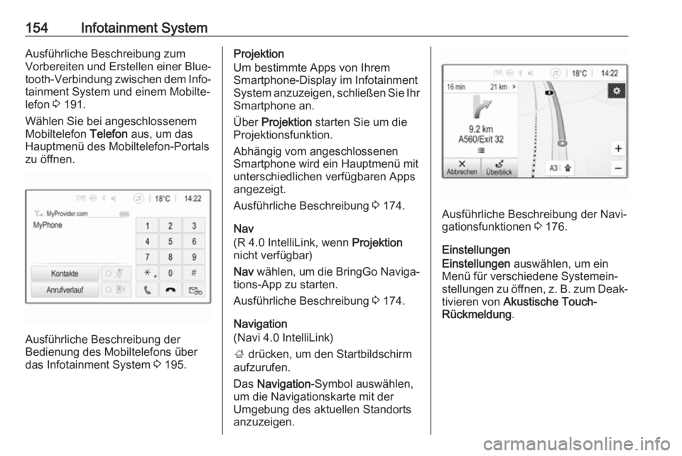 OPEL ZAFIRA C 2018  Betriebsanleitung (in German) 154Infotainment SystemAusführliche Beschreibung zum
Vorbereiten und Erstellen einer Blue‐ tooth-Verbindung zwischen dem Info‐
tainment System und einem Mobilte‐
lefon  3 191.
Wählen Sie bei an