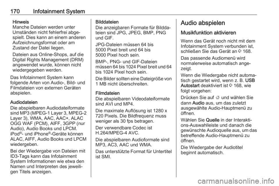OPEL ZAFIRA C 2018  Betriebsanleitung (in German) 170Infotainment SystemHinweis
Manche Dateien werden unter
Umständen nicht fehlerfrei abge‐
spielt. Dies kann an einem anderen
Aufzeichnungsformat oder am
Zustand der Datei liegen.
Dateien aus Onlin