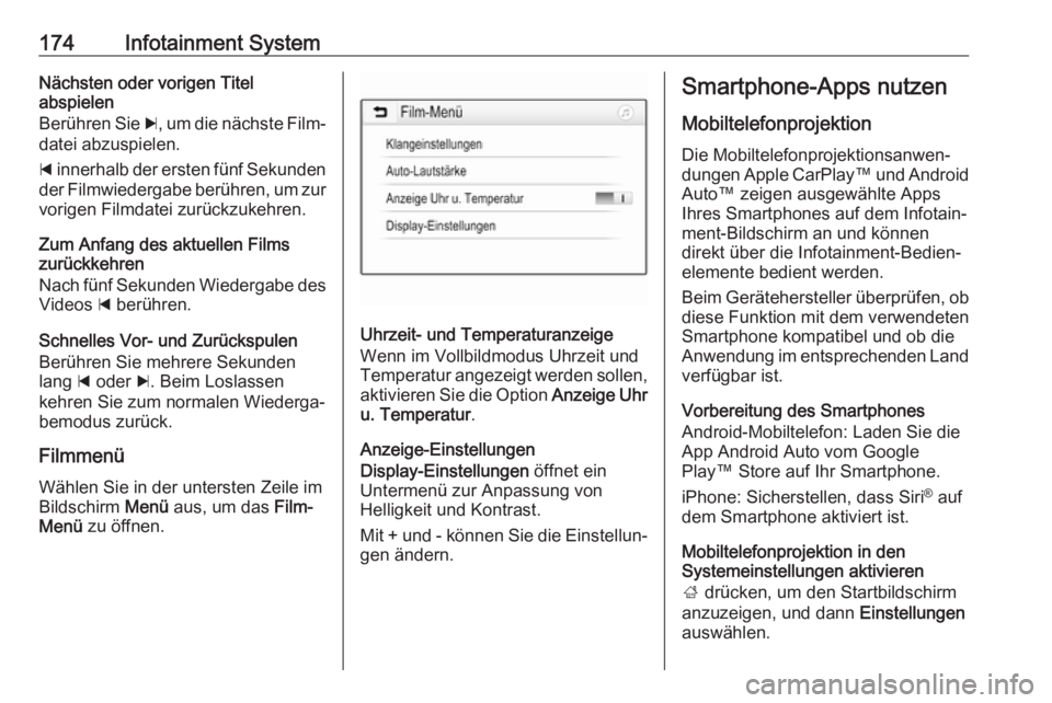 OPEL ZAFIRA C 2018  Betriebsanleitung (in German) 174Infotainment SystemNächsten oder vorigen Titel
abspielen
Berühren Sie  c, um die nächste Film‐
datei abzuspielen.
d  innerhalb der ersten fünf Sekunden
der Filmwiedergabe berühren, um zur
vo