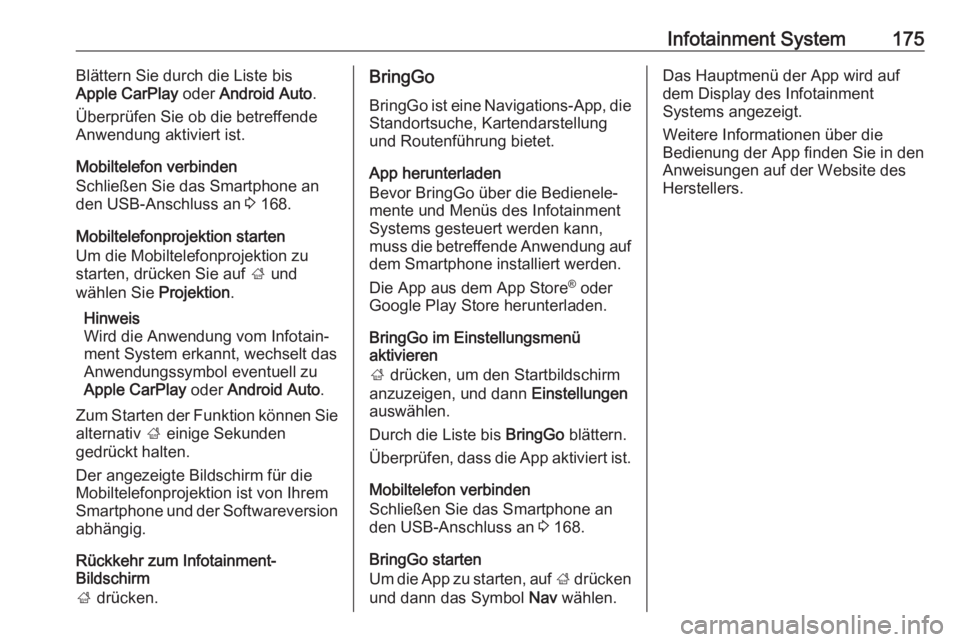 OPEL ZAFIRA C 2018  Betriebsanleitung (in German) Infotainment System175Blättern Sie durch die Liste bis
Apple CarPlay  oder Android Auto .
Überprüfen Sie ob die betreffende
Anwendung aktiviert ist.
Mobiltelefon verbinden
Schließen Sie das Smartp