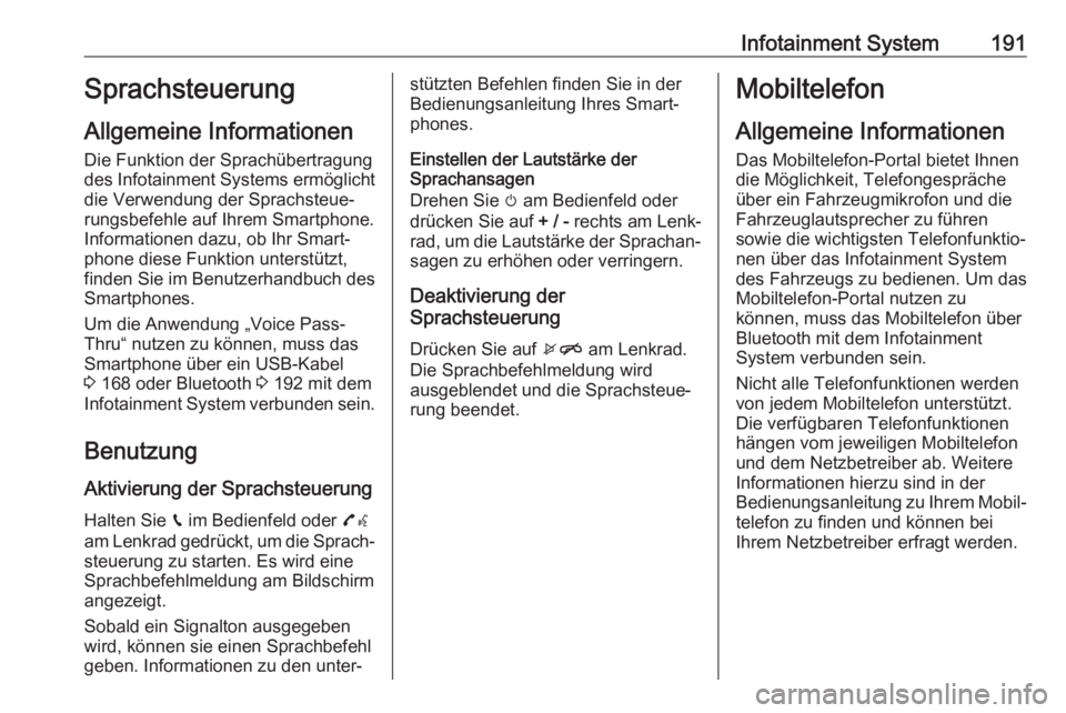 OPEL ZAFIRA C 2018  Betriebsanleitung (in German) Infotainment System191Sprachsteuerung
Allgemeine Informationen Die Funktion der Sprachübertragung
des Infotainment Systems ermöglicht
die Verwendung der Sprachsteue‐
rungsbefehle auf Ihrem Smartph