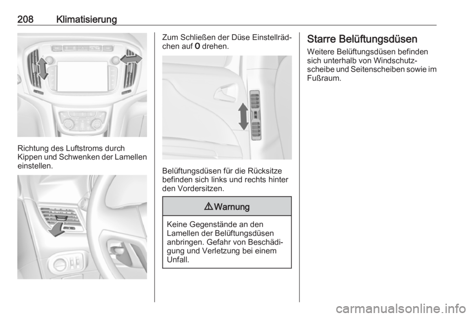 OPEL ZAFIRA C 2018  Betriebsanleitung (in German) 208Klimatisierung
Richtung des Luftstroms durch
Kippen und Schwenken der Lamellen einstellen.
Zum Schließen der Düse Einstellräd‐
chen auf  7 drehen.
Belüftungsdüsen für die Rücksitze
befinde