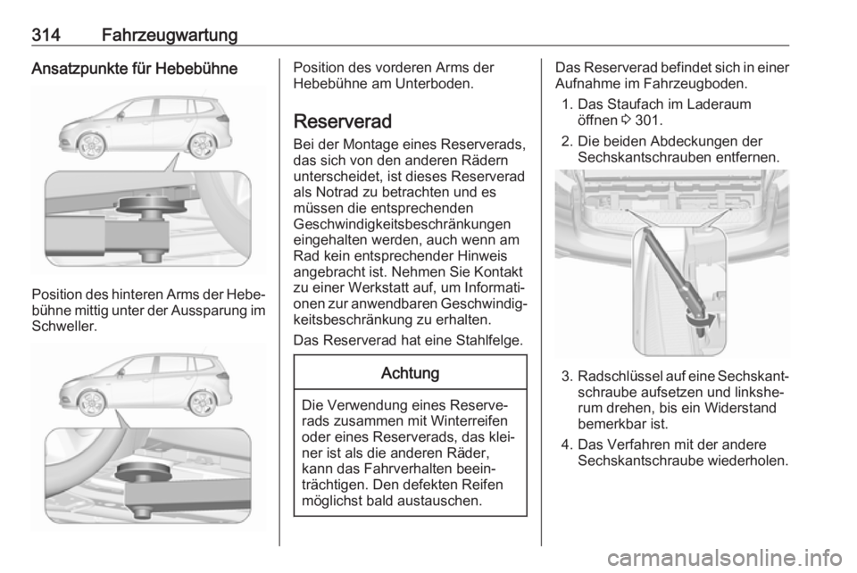 OPEL ZAFIRA C 2018 Betriebsanleitung (in German) 314FahrzeugwartungAnsatzpunkte für Hebebühne
Position des hinteren Arms der Hebe‐bühne mittig unter der Aussparung im Schweller.
Position des vorderen Arms der
Hebebühne am Unterboden.
Reservera OPEL ZAFIRA C 2018 Betriebsanleitung (in German) 314FahrzeugwartungAnsatzpunkte für Hebebühne
Position des hinteren Arms der Hebe‐bühne mittig unter der Aussparung im Schweller.
Position des vorderen Arms der
Hebebühne am Unterboden.
Reservera