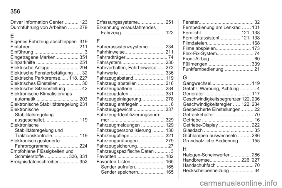 OPEL ZAFIRA C 2018  Betriebsanleitung (in German) 356Driver Information Center...........123
Durchführung von Arbeiten  .......279
E Eigenes Fahrzeug abschleppen  319
Einfahren  ................................... 211
Einführung  ..................