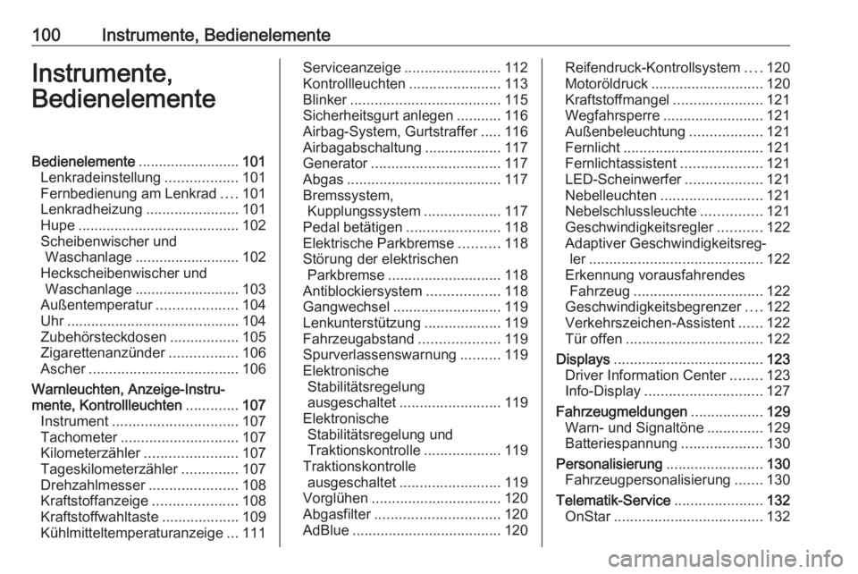 OPEL ZAFIRA C 2018.5  Betriebsanleitung (in German) 100Instrumente, BedienelementeInstrumente,
BedienelementeBedienelemente .........................101
Lenkradeinstellung ..................101
Fernbedienung am Lenkrad ....101
Lenkradheizung ..........