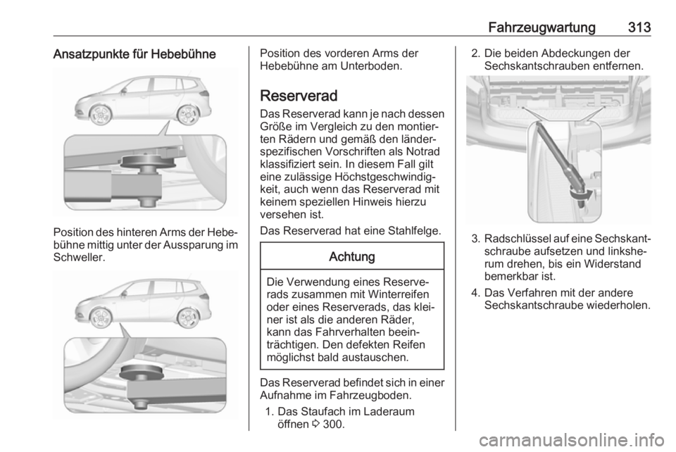 OPEL ZAFIRA C 2018.5 Betriebsanleitung (in German) Fahrzeugwartung313Ansatzpunkte für Hebebühne
Position des hinteren Arms der Hebe‐bühne mittig unter der Aussparung im Schweller.
Position des vorderen Arms der
Hebebühne am Unterboden.
Reservera OPEL ZAFIRA C 2018.5 Betriebsanleitung (in German) Fahrzeugwartung313Ansatzpunkte für Hebebühne
Position des hinteren Arms der Hebe‐bühne mittig unter der Aussparung im Schweller.
Position des vorderen Arms der
Hebebühne am Unterboden.
Reservera