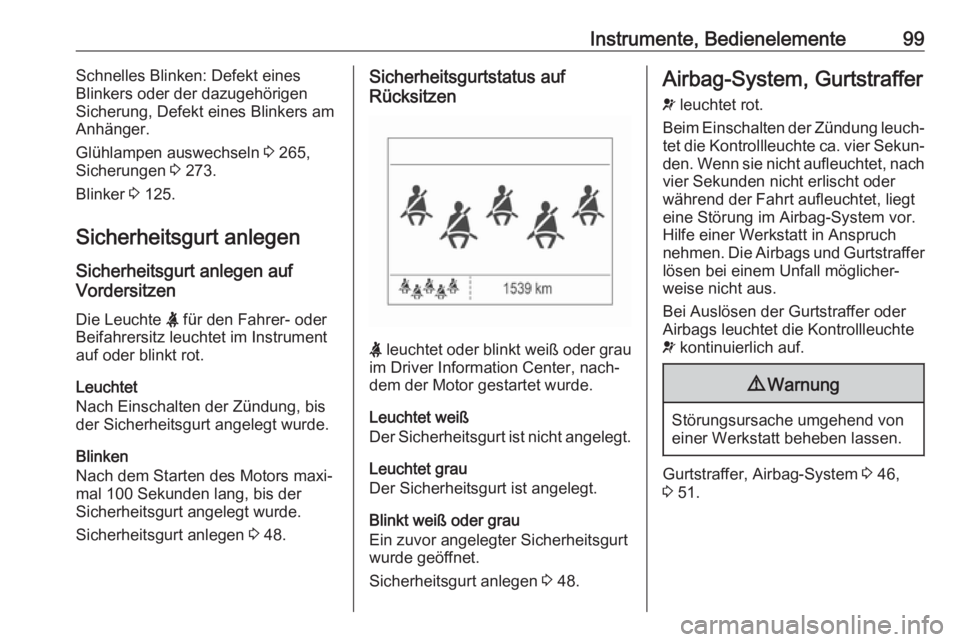 OPEL ZAFIRA C 2019  Betriebsanleitung (in German) Instrumente, Bedienelemente99Schnelles Blinken: Defekt eines
Blinkers oder der dazugehörigen
Sicherung, Defekt eines Blinkers am
Anhänger.
Glühlampen auswechseln  3 265,
Sicherungen  3 273.
Blinker