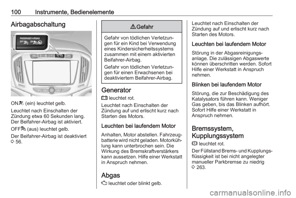 OPEL ZAFIRA C 2019  Betriebsanleitung (in German) 100Instrumente, BedienelementeAirbagabschaltung
ONV (ein) leuchtet gelb.
Leuchtet nach Einschalten der
Zündung etwa 60 Sekunden lang. Der Beifahrer-Airbag ist aktiviert.
OFF * (aus) leuchtet gelb.
De