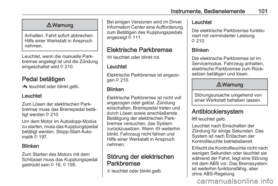 OPEL ZAFIRA C 2019  Betriebsanleitung (in German) Instrumente, Bedienelemente1019Warnung
Anhalten. Fahrt sofort abbrechen.
Hilfe einer Werkstatt in Anspruch
nehmen.
Leuchtet, wenn die manuelle Park‐
bremse angelegt ist und die Zündung
eingeschalte