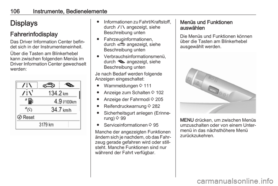 OPEL ZAFIRA C 2019  Betriebsanleitung (in German) 106Instrumente, BedienelementeDisplays
Fahrerinfodisplay Das Driver Information Center befin‐
det sich in der Instrumenteneinheit.
Über die Tasten am Blinkerhebel
kann zwischen folgenden Menüs im
