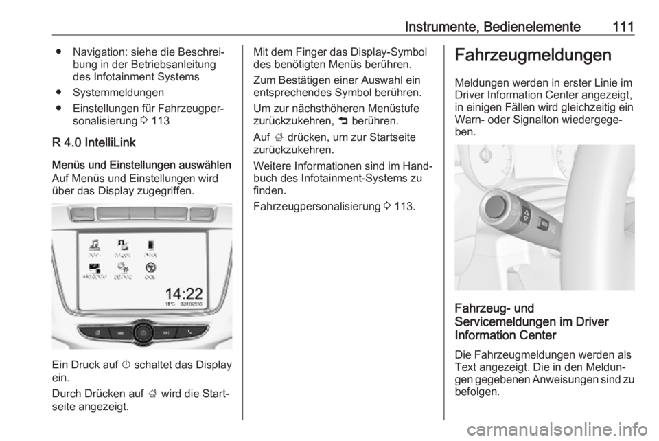 OPEL ZAFIRA C 2019  Betriebsanleitung (in German) Instrumente, Bedienelemente111● Navigation: siehe die Beschrei‐bung in der Betriebsanleitung
des Infotainment Systems
● Systemmeldungen
● Einstellungen für Fahrzeugper‐ sonalisierung  3 113