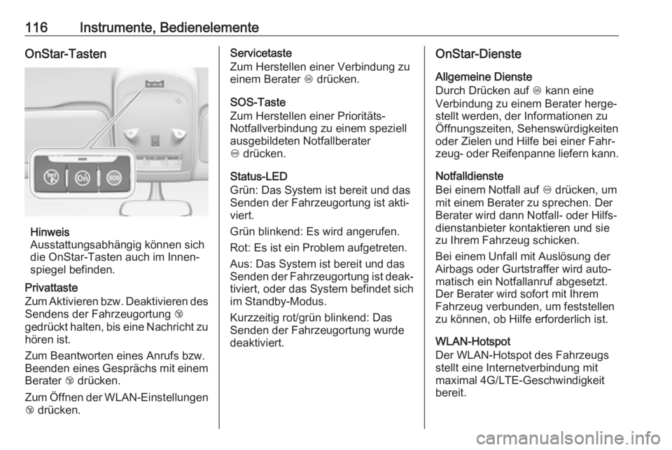 OPEL ZAFIRA C 2019  Betriebsanleitung (in German) 116Instrumente, BedienelementeOnStar-Tasten
Hinweis
Ausstattungsabhängig können sich
die OnStar-Tasten auch im Innen‐
spiegel befinden.
Privattaste
Zum Aktivieren bzw. Deaktivieren des Sendens der