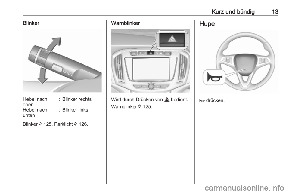 OPEL ZAFIRA C 2019  Betriebsanleitung (in German) Kurz und bündig13BlinkerHebel nach
oben:Blinker rechtsHebel nach
unten:Blinker links
Blinker  3 125, Parklicht  3 126.
Warnblinker
Wird durch Drücken von  ¨ bedient.
Warnblinker  3 125.
Hupe
j  dr�