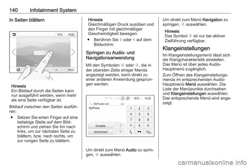 OPEL ZAFIRA C 2019  Betriebsanleitung (in German) 140Infotainment SystemIn Seiten blättern
Hinweis
Ein Bildlauf durch die Seiten kann
nur ausgeführt werden, wenn mehr
als eine Seite verfügbar ist.
Bildlauf zwischen den Seiten ausfüh‐
ren:
● S