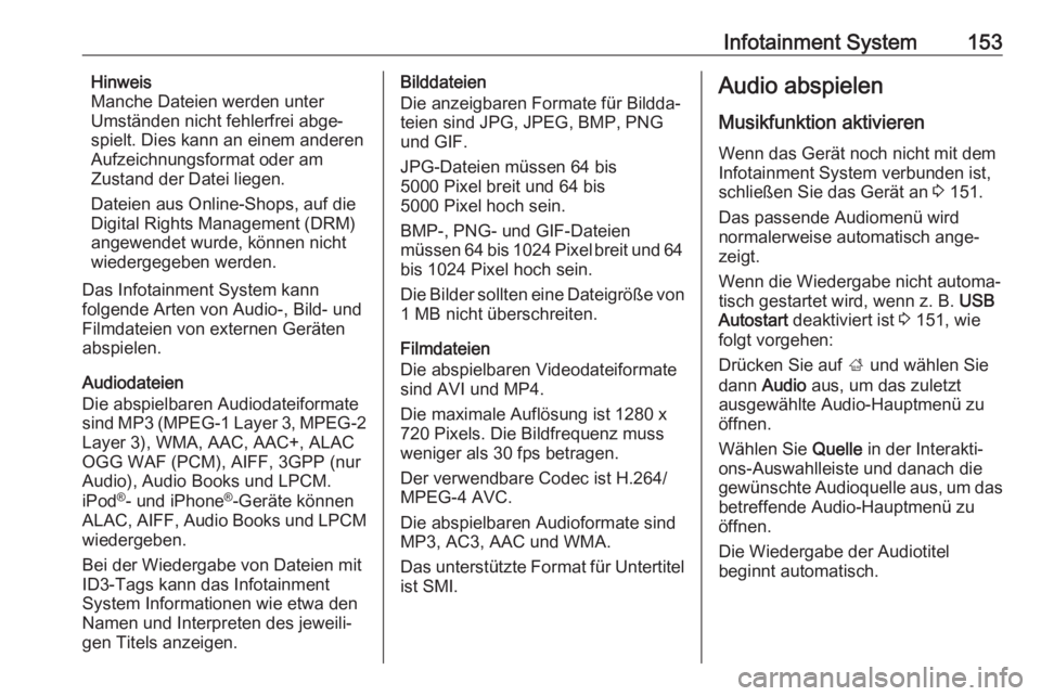 OPEL ZAFIRA C 2019  Betriebsanleitung (in German) Infotainment System153Hinweis
Manche Dateien werden unter
Umständen nicht fehlerfrei abge‐
spielt. Dies kann an einem anderen
Aufzeichnungsformat oder am
Zustand der Datei liegen.
Dateien aus Onlin