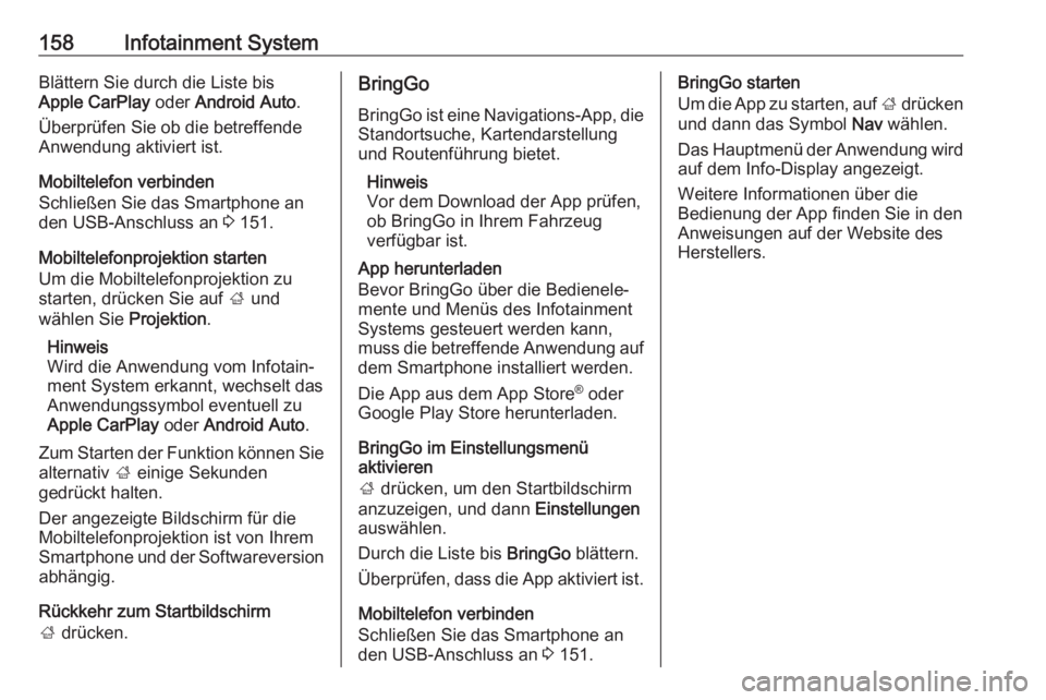 OPEL ZAFIRA C 2019  Betriebsanleitung (in German) 158Infotainment SystemBlättern Sie durch die Liste bis
Apple CarPlay  oder Android Auto .
Überprüfen Sie ob die betreffende
Anwendung aktiviert ist.
Mobiltelefon verbinden
Schließen Sie das Smartp