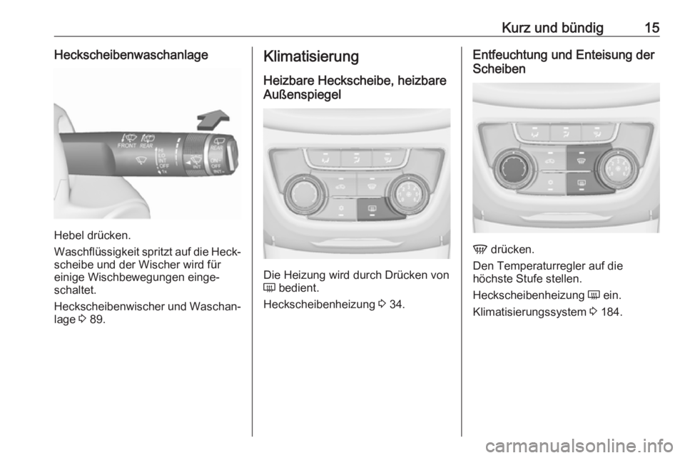 OPEL ZAFIRA C 2019  Betriebsanleitung (in German) Kurz und bündig15Heckscheibenwaschanlage
Hebel drücken.
Waschflüssigkeit spritzt auf die Heck‐
scheibe und der Wischer wird für
einige Wischbewegungen einge‐ schaltet.
Heckscheibenwischer und 