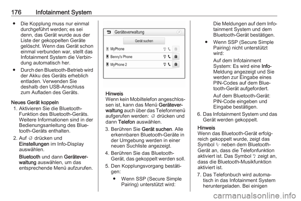 OPEL ZAFIRA C 2019  Betriebsanleitung (in German) 176Infotainment System● Die Kopplung muss nur einmaldurchgeführt werden; es sei
denn, das Gerät wurde aus der
Liste der gekoppelten Geräte
gelöscht. Wenn das Gerät schon einmal verbunden war, s