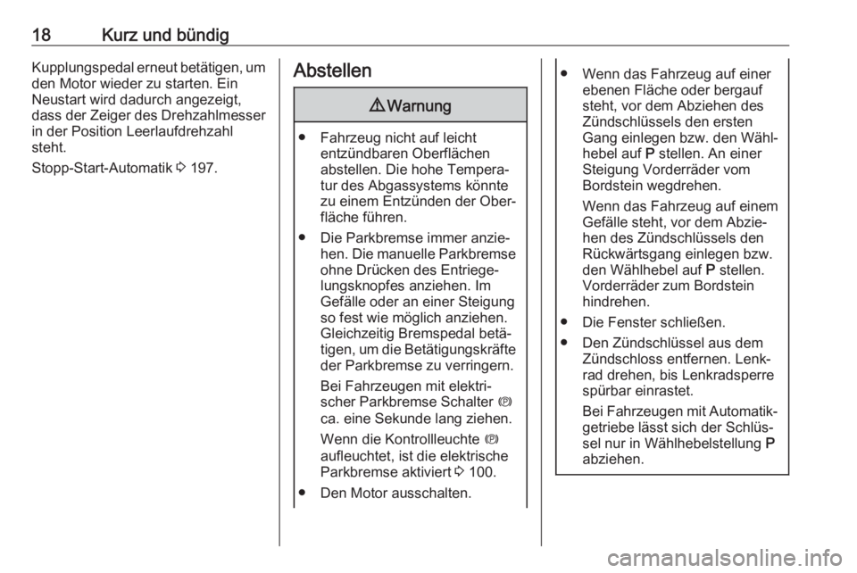 OPEL ZAFIRA C 2019  Betriebsanleitung (in German) 18Kurz und bündigKupplungspedal erneut betätigen, um
den Motor wieder zu starten. Ein
Neustart wird dadurch angezeigt, dass der Zeiger des Drehzahlmesser
in der Position Leerlaufdrehzahl
steht.
Stop