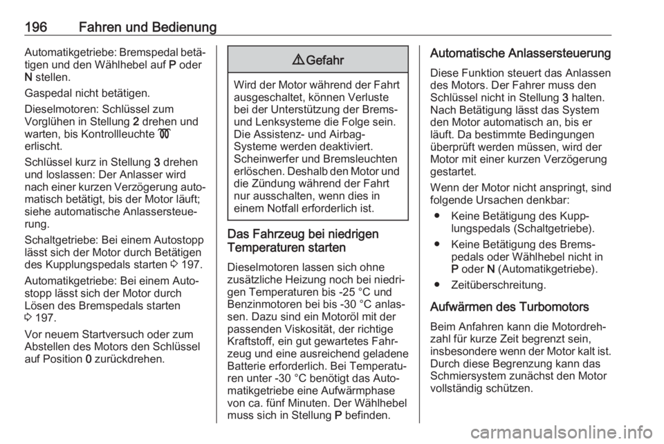OPEL ZAFIRA C 2019  Betriebsanleitung (in German) 196Fahren und BedienungAutomatikgetriebe: Bremspedal betä‐tigen und den Wählhebel auf  P oder
N  stellen.
Gaspedal nicht betätigen.
Dieselmotoren: Schlüssel zum
Vorglühen in Stellung  2 drehen 