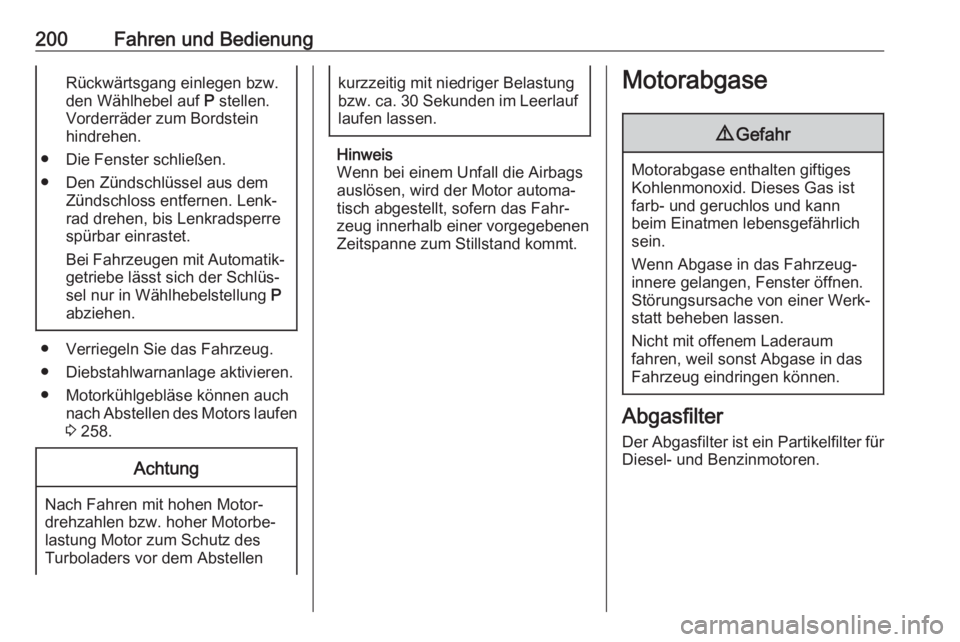 OPEL ZAFIRA C 2019  Betriebsanleitung (in German) 200Fahren und BedienungRückwärtsgang einlegen bzw.
den Wählhebel auf  P stellen.
Vorderräder zum Bordstein
hindrehen.
● Die Fenster schließen.
● Den Zündschlüssel aus dem Zündschloss entfe