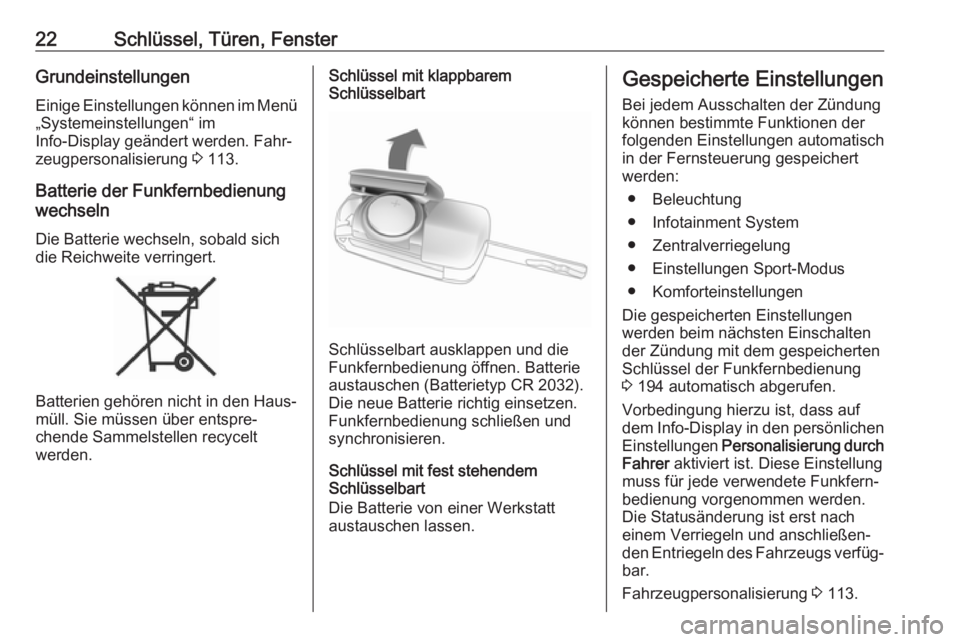 OPEL ZAFIRA C 2019  Betriebsanleitung (in German) 22Schlüssel, Türen, FensterGrundeinstellungen
Einige Einstellungen können im Menü „Systemeinstellungen“ im
Info-Display geändert werden. Fahr‐
zeugpersonalisierung  3 113.
Batterie der Funk