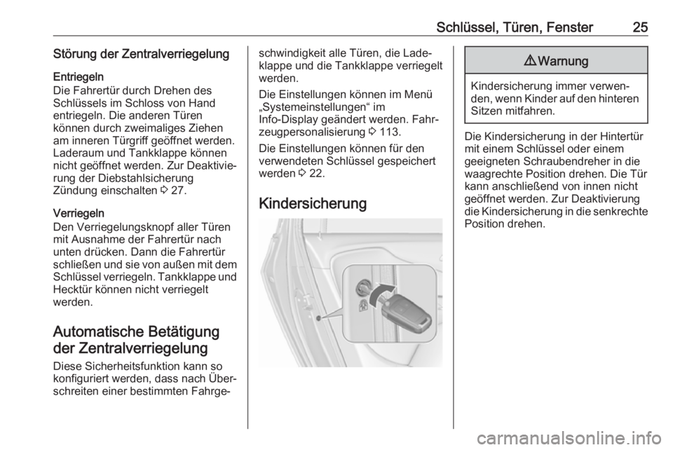 OPEL ZAFIRA C 2019  Betriebsanleitung (in German) Schlüssel, Türen, Fenster25Störung der ZentralverriegelungEntriegeln
Die Fahrertür durch Drehen des
Schlüssels im Schloss von Hand
entriegeln. Die anderen Türen
können durch zweimaliges Ziehen
