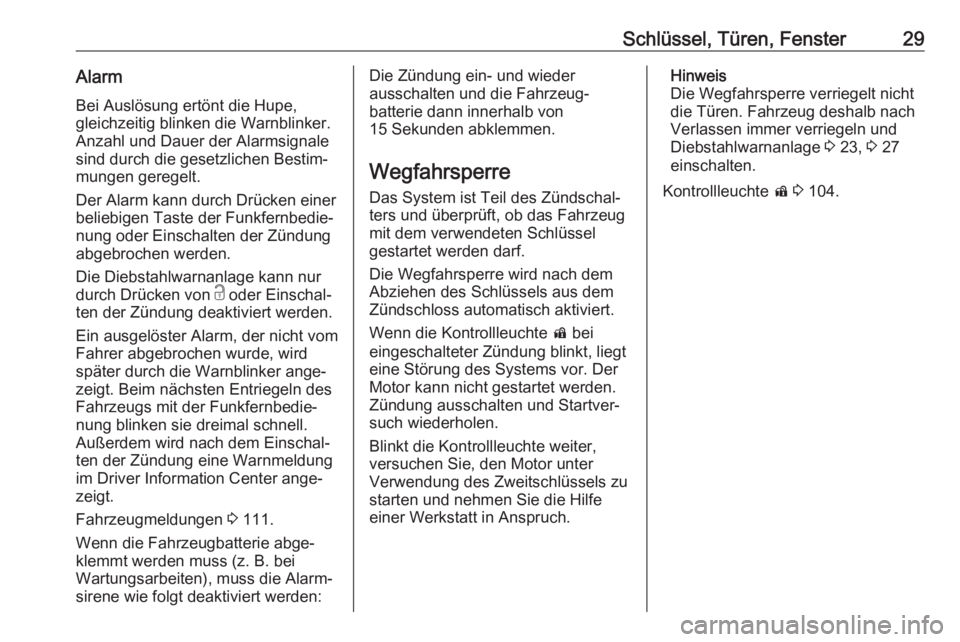 OPEL ZAFIRA C 2019  Betriebsanleitung (in German) Schlüssel, Türen, Fenster29AlarmBei Auslösung ertönt die Hupe,gleichzeitig blinken die Warnblinker. Anzahl und Dauer der Alarmsignale
sind durch die gesetzlichen Bestim‐
mungen geregelt.
Der Ala