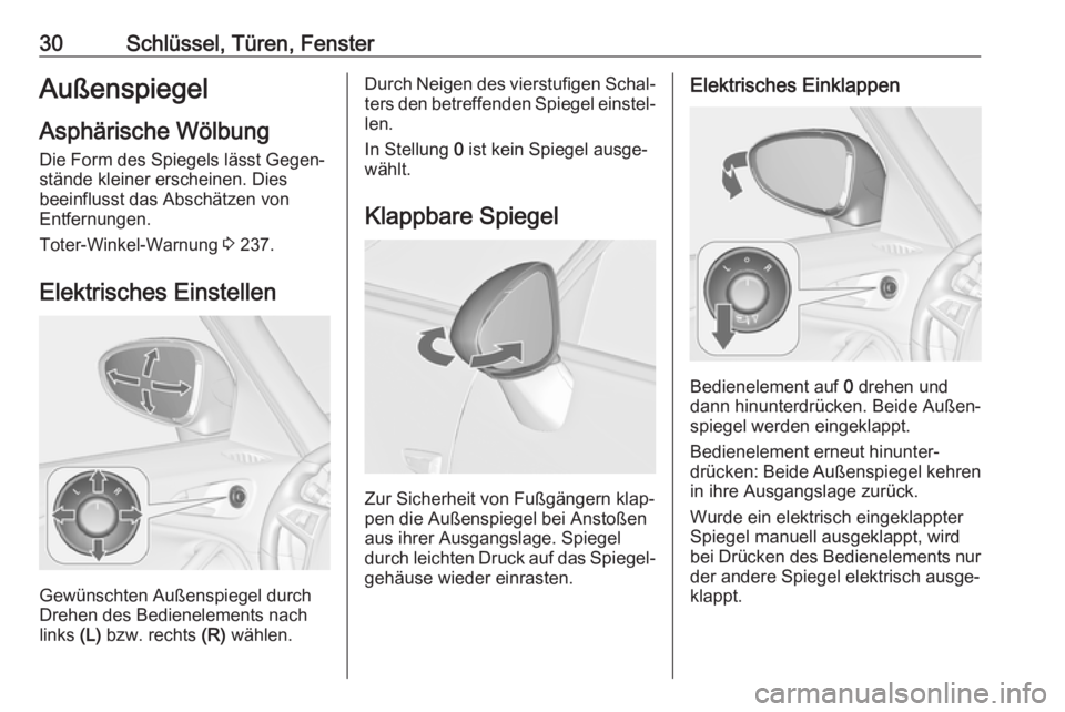 OPEL ZAFIRA C 2019  Betriebsanleitung (in German) 30Schlüssel, Türen, FensterAußenspiegelAsphärische Wölbung Die Form des Spiegels lässt Gegen‐
stände kleiner erscheinen. Dies
beeinflusst das Abschätzen von
Entfernungen.
Toter-Winkel-Warnun