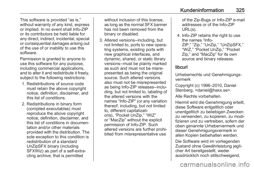 OPEL ZAFIRA C 2019  Betriebsanleitung (in German) Kundeninformation325This software is provided “as is,”
without warranty of any kind, express
or implied. In no event shall Info-ZIP
or its contributors be held liable for
any direct, indirect, inc