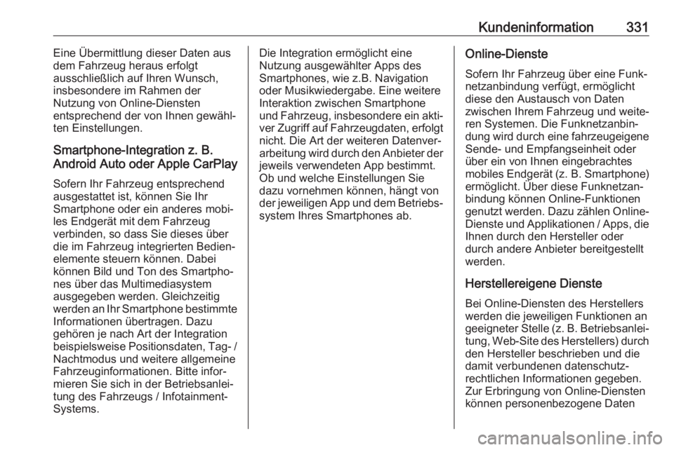 OPEL ZAFIRA C 2019  Betriebsanleitung (in German) Kundeninformation331Eine Übermittlung dieser Daten aus
dem Fahrzeug heraus erfolgt
ausschließlich auf Ihren Wunsch,
insbesondere im Rahmen der
Nutzung von Online-Diensten
entsprechend der von Ihnen 