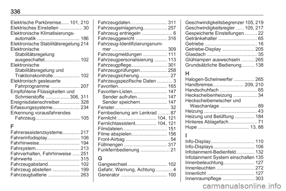 OPEL ZAFIRA C 2019  Betriebsanleitung (in German) 336Elektrische Parkbremse...... 101, 210Elektrisches Einstellen ................. 30
Elektronische Klimatisierungs‐ automatik ................................ 186
Elektronische Stabilitätsregelung 