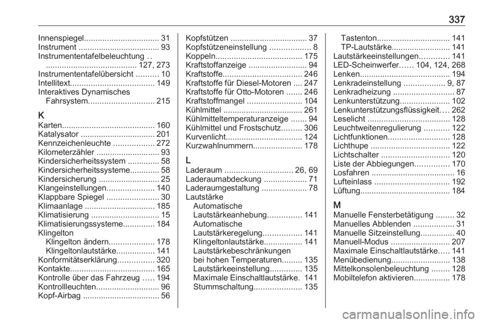 OPEL ZAFIRA C 2019  Betriebsanleitung (in German) 337Innenspiegel................................. 31
Instrument .................................... 93 Instrumententafelbeleuchtung  ..
........................................ 127, 273
Instrumententa