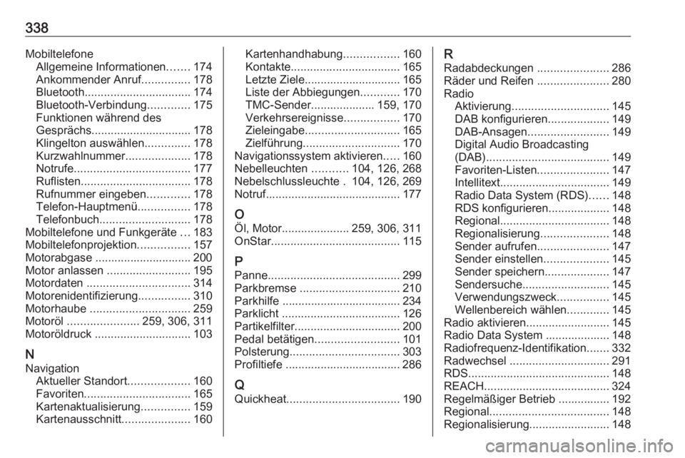 OPEL ZAFIRA C 2019  Betriebsanleitung (in German) 338MobiltelefoneAllgemeine Informationen .......174
Ankommender Anruf ...............178
Bluetooth ................................. 174
Bluetooth-Verbindung .............175
Funktionen während des
G