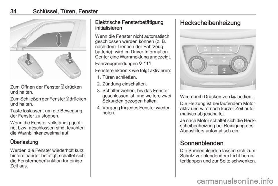 OPEL ZAFIRA C 2019  Betriebsanleitung (in German) 34Schlüssel, Türen, Fenster
Zum Öffnen der Fenster c drücken
und halten.
Zum Schließen der Fenster  e drücken
und halten.
Taste loslassen, um die Bewegung der Fenster zu stoppen.
Wenn die Fenste